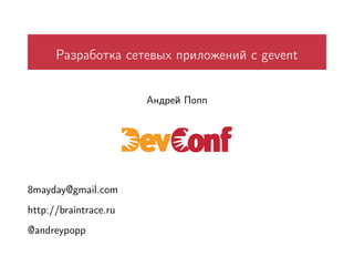 Разработка сетевых приложений с gevent


                       Андрей Попп




8mayday@gmail.com
http://braintrace.ru
@andreypopp
 