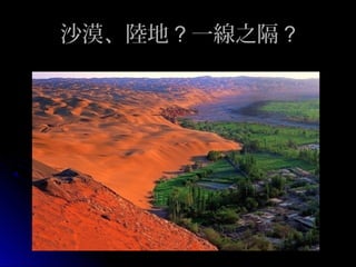 沙漠、陸地 ? 一線之隔 ?

 