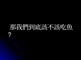 那我們到底該不該吃魚
?

 
