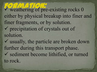 Sediments are loose, unconsolidated accumulations of mineral rock particles that have been transported by wind, water, ice, or gravity and redeposited.Derived from the Latin sedimentum means settling, reference to a solid material settling out of a fluid.