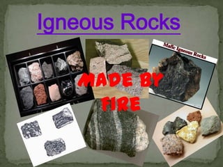 Igneous RocksMade by Fire
