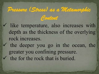 Sedimentary rocks provide geologists with evidence deciphering past environments.Metamorphic Rocks