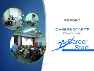  
 
 
       Report!
          !
    Career Start’11!
       25 may, Kyiv!
 