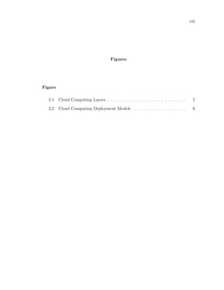 viii




                                     Figures




Figure

  2.1    Cloud Computing Layers . . . . . . . . . . . . . . . . . . . . . . . .     5

  2.2    Cloud Computing Deployment Models . . . . . . . . . . . . . . . .          6
 