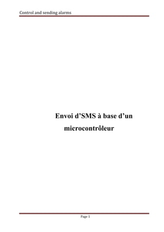 Control and sending alarms




                 Envoi d’SMS à base d’un
                      microcontrôleur




                             Page 1
 