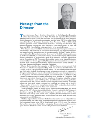 Message from the
Director

T     his sixth Annual Report describes the activities of the Independent Evaluation
      Office (IEO) during the year to April 30, 2009. It is my last as Director of the
IEO. For over ten years, I have had the honor and the pleasure to be associated with
the development of an independent evaluation function at the IMF. I served as Chair-
man of the Board’s Evaluation Committee from November 1998 to 2000, which
reached agreement on the establishment of the IEO, a concept that had been hotly
debated during the previous ten years. The Office came into existence in 2001, and
since June 2005 I have had the great opportunity to serve as its Director.
   Over the past year, several IEO evaluations delivered in previous years continued to
have an impact. The evaluation of Structural Conditionality in IMF-Supported Programs
was acknowledged as having informed the recent overhaul of the Fund’s lending facilities
and conditionality. The evaluation on the Governance of the IMF, which was discussed
by the Board in FY2009, is widely seen as having influenced the ongoing debate on IMF
reform—contributing to the governance work of the Executive Directors, Management,
and the Committee on IMF Governance Reform (also known as the Manuel Committee
or Eminent Persons Group) appointed by Management. Governance reform also received
attention in the communiqués and working papers of the Group of Twenty. Chapter 2 of
this report discusses the impact of both these evaluations.
   Chapter 2 also describes the evaluation on IMF Involvement in International Trade
Policy Issues, which was completed in May 2009. This evaluation found that there was
a radical swing in IMF involvement in trade policy. The interventionist approach of the
late 1990s, when the IMF played an uneven and at times aggressive role in trade policies
through conditionality gave way to substantial reluctance to state strong positions even
on trade policies with macroeconomic import. The evaluation called for the Fund to play
a strong advisory role on trade policy and to focus more attention on Preferential Trade
Agreements and trade in financial services, including in the regional and global contexts.
   At a time when the rapid unfolding of the global financial crisis has magnified the
importance of the IMF carrying out its activities in a professional and fully accountable
manner, the IEO’s work is more vital than ever. As I look back on my time in the IEO,
I draw a number of lessons for strengthening both the IEO’s work and evaluation efforts
more broadly. Chapter 3 discusses these issues and lessons.
   The IEO continues to work on several reviews central to the mission of the IMF. Evalu-
ations on The IMF’s Interactions with Its Member Countries and on The IMF’s Research
Agenda are ongoing. The IEO is also launching an evaluation of how well the Fund
performed in the run-up to the current crisis. Chapter 4 provides further details on these
ongoing efforts. I have decided to leave the selection of the future work program to my
successor, the next IEO Director.
   The final impulse for the creation of the IEO was the need to have an independent and
credible watchdog that would assist the membership to distill lessons and promote effec-
tive learning and change in the IMF in the aftermath of the 1997–98 crisis. The criticism
that has been heard about the Fund not anticipating the current crisis underscores once
again this need. I wish the Office, and the IMF, great success in the future.



	
	                                                             Thomas A. Bernes
	                                                                  Director
                                                                                             5
	                                                        Independent Evaluation Office
 