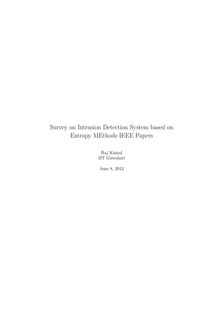 Survey on Intrusion Detection System based on
       Entropy MEthods IEEE Papers

                   Raj Kamal
                 IIT Guwahati

                  June 8, 2012
 