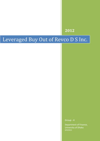 2012

Leveraged Buy Out of Revco D S Inc.




                         Group - 4
                         Department of Finance,
                         University of Dhaka
                         9/9/2012
 