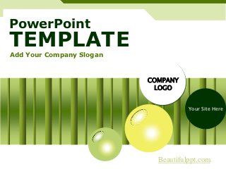 PowerPoint
TEMPLATE
Add Your Company Slogan



                          COMPANY
                           LOGO


                                     Your Site Here




                            Beautifulppt.com
 