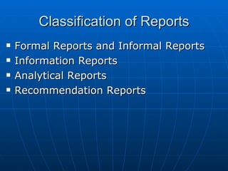 Classification of Reports Formal Reports and Informal Reports Information Reports Analytical Reports Recommendation Reports 
