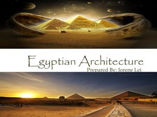 Egyptian Architecture
          Prepared By: Jorene Lei
 