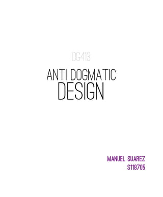 DG413
ANTI DOGMATIC
DESIGN
MANUEL SUAREZ
S118705
 