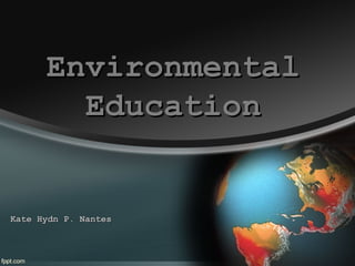 Environmental
Education

Kate Hydn P. Nantes

 
