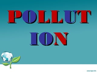 POLLUT
ION

 