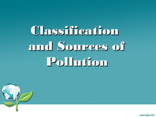 Classification
and Sources of
Pollution

 