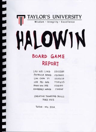 trfiI TAYLOR'S U N IVERSITY
wi'd"- 'l-t-s'uv
Ill

lil

fit
BOARD

GAT"TE

RTPORT
LAI,t WEI LIN &

03ts389

PATRIctA KoNCr

o

LIM CHIN Y
LEt Prr krc
KHoo xru YEE

03 rs 6a+

,<lMy3ERLy

I

3ts83+

o

3le 6s3
03l6ts o

woN&

o7b5lL+9

CRtrArtvF THtuKl Nq
FDES 0zt3
TIaToR,. Ms.

IDA

SKt LLs

 