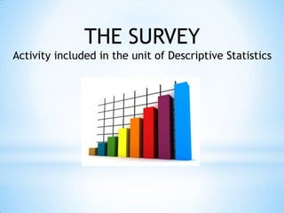 THE SURVEY
Activity included in the unit of Descriptive Statistics

 