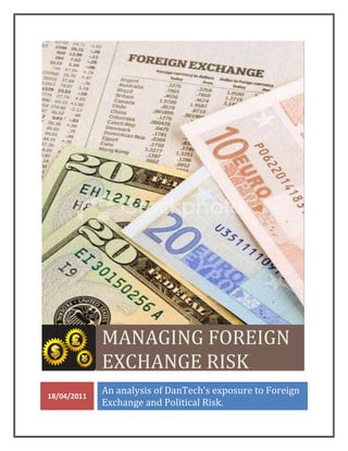 MANAGING FOREIGN
             EXCHANGE RISK
18/04/2011
             An analysis of DanTech’s exposure to Foreign
             Exchange and Political Risk.
 