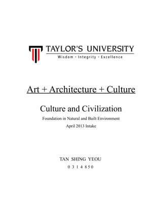 Art + Architecture + Culture
Culture and Civilization
Foundation in Natural and Built Environment
April 2013 Intake

TAN SHING YEOU
0 3 1 4 850

 