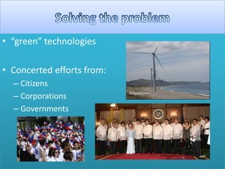 • “green” technologies
• Concerted efforts from:
– Citizens
– Corporations
– Governments
 