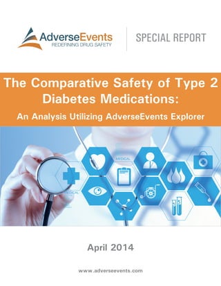 www.adverseevents.com
April 2014
The Comparative Safety of Type 2
Diabetes Medications:
An Analysis Utilizing AdverseEvents Explorer
SPECIAL REPORT
 