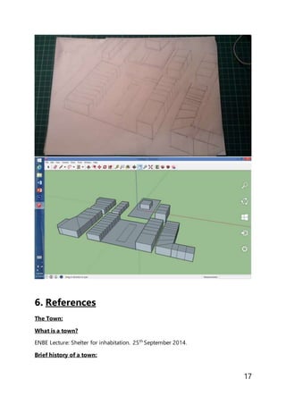 17
6. References
The Town:
What is a town?
ENBE Lecture: Shelter for inhabitation. 25th
September 2014.
Brief history of a town:
 