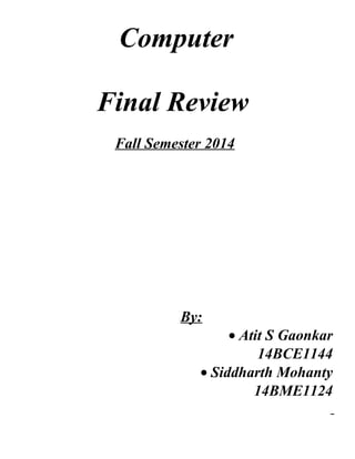 Computer
Final Review
Fall Semester 2014
By:
• Atit S Gaonkar
14BCE1144
• Siddharth Mohanty
14BME1124
 