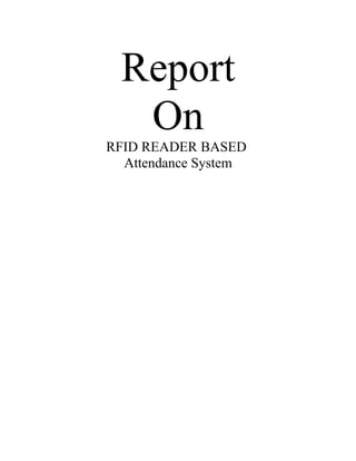 Report
On
RFID READER BASED
Attendance System
 