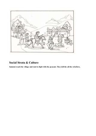 Social Strata & Culture
Samurai reach the village and start to fight with the peasant. They kill the all the rebellers,
 