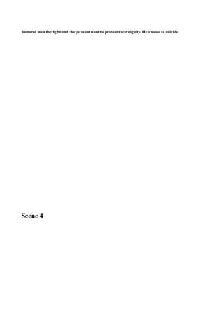 Samurai won the fight and the peasant want to protect their dignity. He choose to suicide.
Scene 4
 