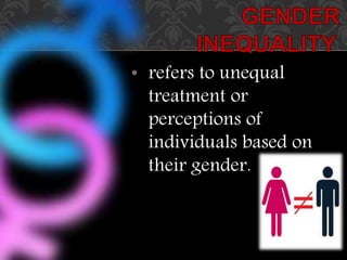 • refers to unequal
treatment or
perceptions of
individuals based on
their gender.
 