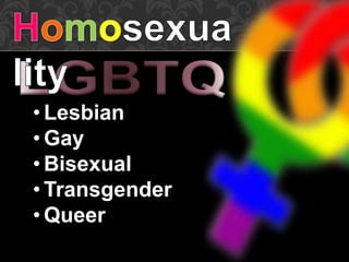 • Lesbian
• Gay
• Bisexual
• Transgender
• Queer
 