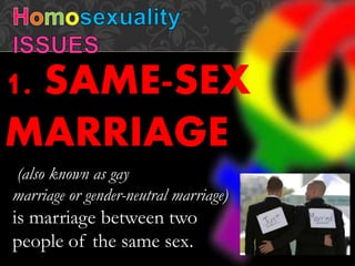 (also known as gay
marriage or gender-neutral marriage)
is marriage between two
people of the same sex.
1. SAME-SEX
MARRIAGE
 