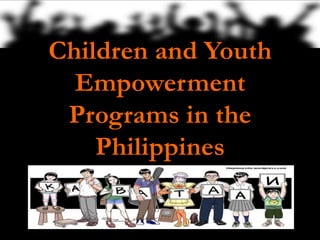 Children and Youth
Empowerment
Programs in the
Philippines
 