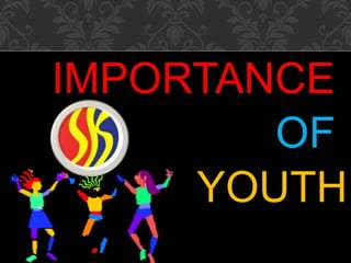 IMPORTANCE
OF
YOUTH
 
