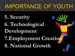 5. Security
6. Technological
Development
7.Employment Creation
8. National Growth
IMPORTANCE OF YOUTH
 