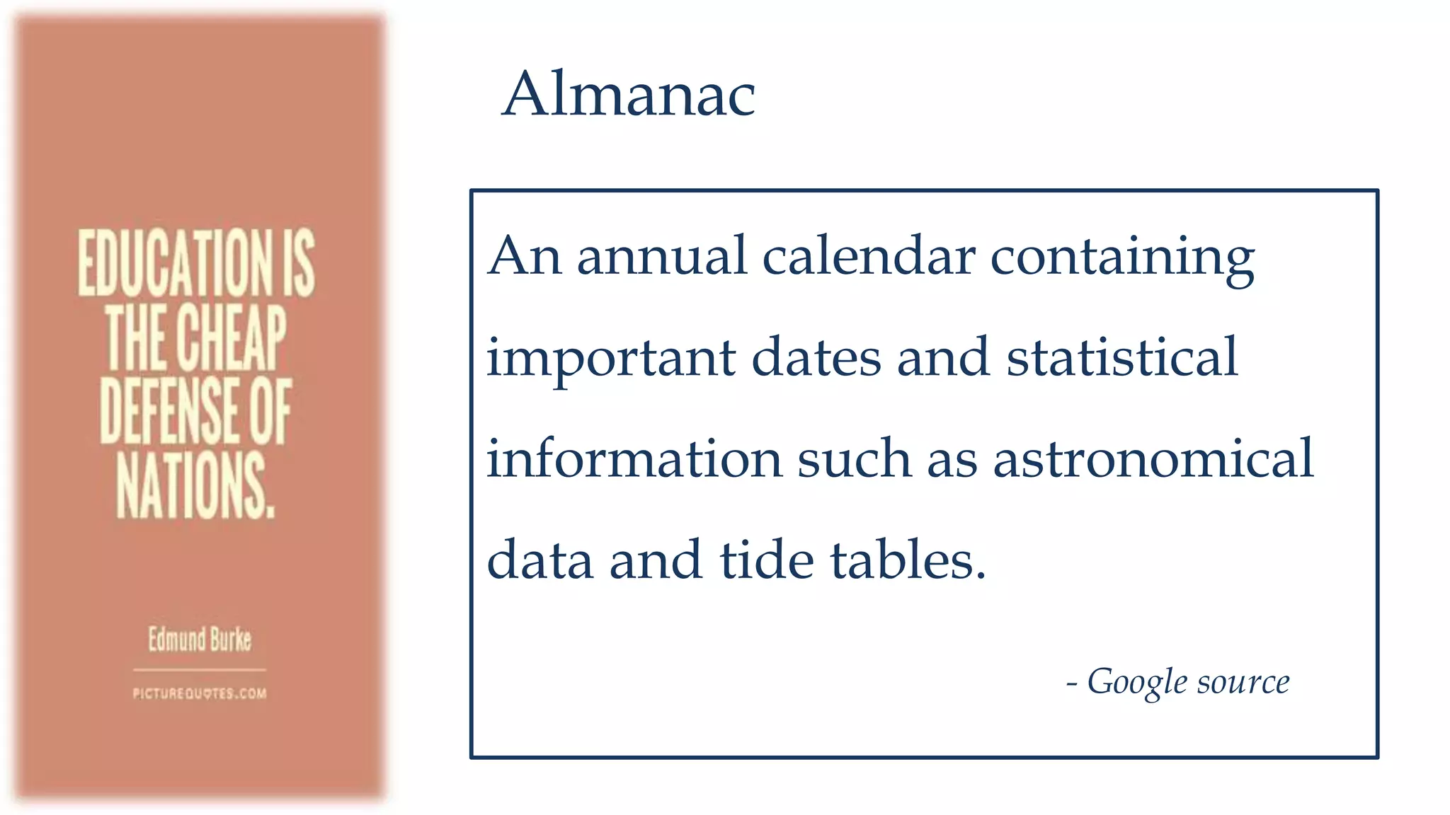 Almanac
An annual calendar containing
important dates and statistical
information such as astronomical
data and tide tables.
- Google source
 