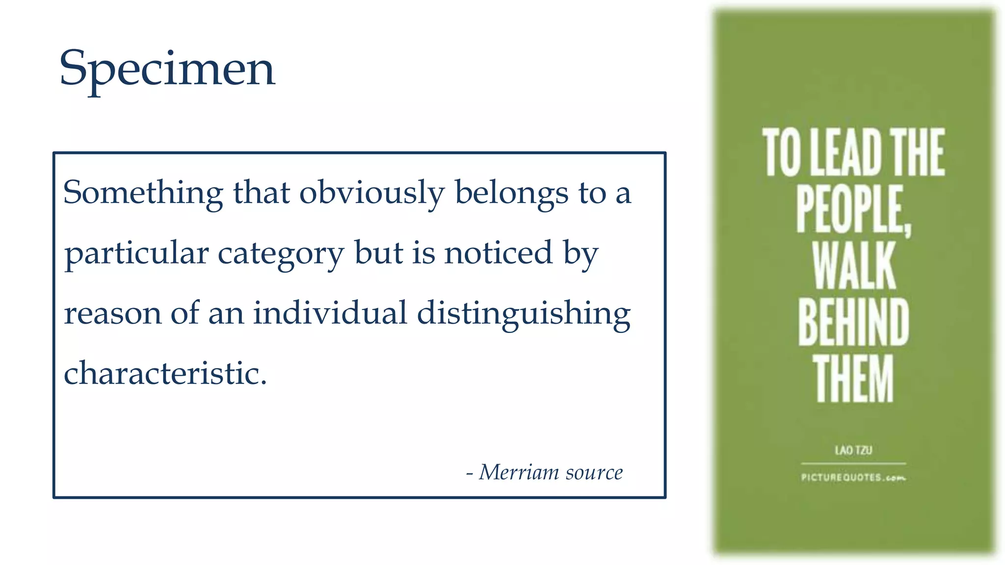 Something that obviously belongs to a
particular category but is noticed by
reason of an individual distinguishing
characteristic.
- Merriam source
Specimen
 