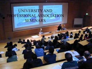 UNIVERSITYAND
PROFESSIONALASSOCIATION
SEMINARS
 