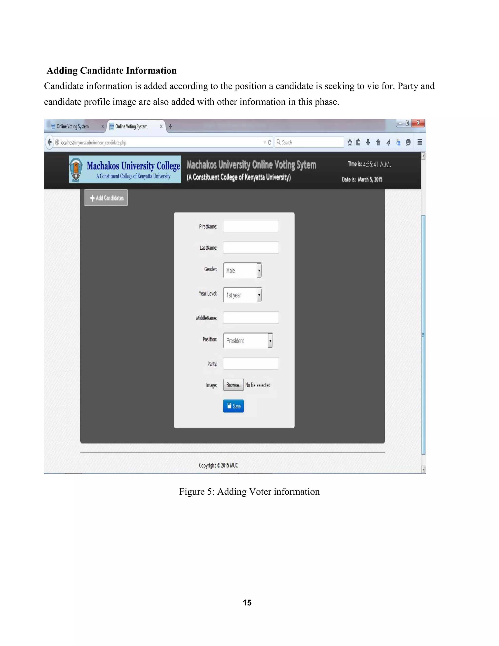 15
Adding Candidate Information
Candidate information is added according to the position a candidate is seeking to vie for. Party and
candidate profile image are also added with other information in this phase.
Figure 5: Adding Voter information
 