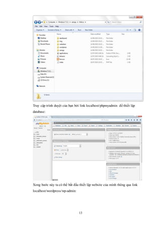 13
Truy cập trình duyệt của bạn bởi link localhost/phpmyadmin để thiết lập
database:
Xong bước này ta có thể bắt đầu thiết lập website của mình thông qua link
localhost/wordpress/wp-admin:
 