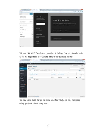 17
Tại mục “Bài viết”, Wordpress cung cấp các dịch vụ Post bài cũng như quản
lý các bài đã post như việc Update, Modify hay Remove các bài:
Tại mục trang, ta có thể tạo các trang khác thay vì chỉ giữ mỗi trang mẫu
thông qua click “Thêm trang mới”:
 