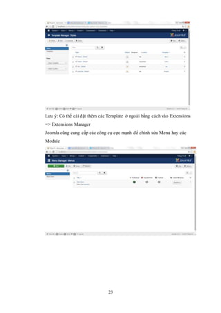 23
Lưu ý: Có thể cài đặt thêm các Template ở ngoài bằng cách vào Extensions
=> Extensions Manager
Joomla cũng cung cấp các công cụ cực mạnh để chỉnh sửa Menu hay các
Module
 