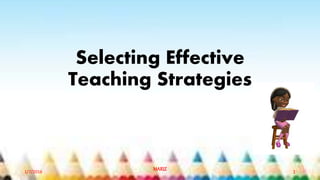 Selecting Effective
Teaching Strategies
1/7/2016
MARIZ 1
 