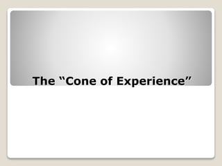 The “Cone of Experience”
 