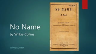 No Name
by Wilkie Collins
MANN RENTOY
 