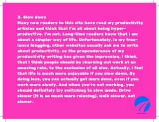 3. Slow down
Many new readers to this site have read my productivity
articles and think that I’m all about being hyper-
pr...