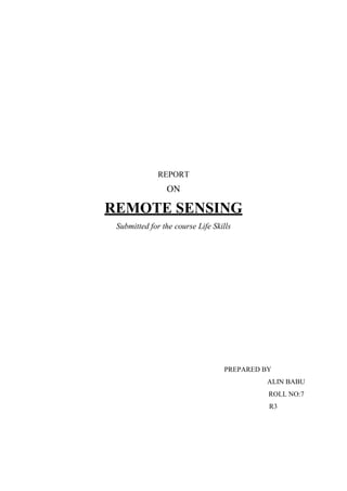 REPORT
ON
REMOTE SENSING
Submitted for the course Life Skills
PREPARED BY
ALIN BABU
ROLL NO:7
R3
 