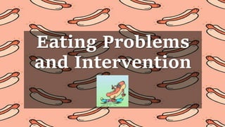 Eating Problems
and Intervention
 
