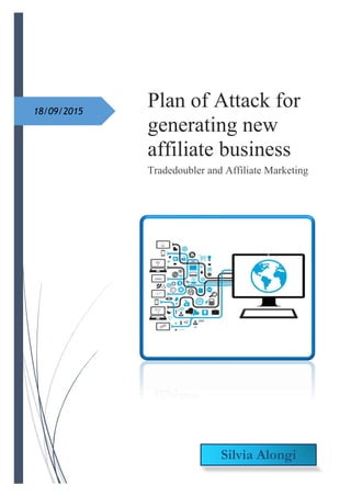 18/09/2015
Plan of Attack for
generating new
affiliate business
Tradedoubler and Affiliate Marketing
Silvia Alongi
 